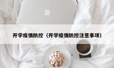 开学疫情防控（开学疫情防控注意事项）