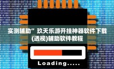 实测辅助”玖天乐游开挂神器软件下载(透视)辅助软件教程