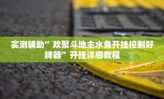 实测辅助”欢聚斗地主水鱼开挂控制好牌器”开挂详细教程