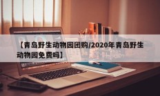 【青岛野生动物园团购/2020年青岛野生动物园免费吗】