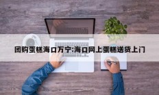 团购蛋糕海口万宁:海口网上蛋糕送货上门