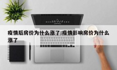 疫情后房价为什么涨了：疫情影响房价为什么涨了