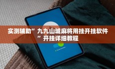 实测辅助”九九山城麻将用挂开挂软件”开挂详细教程