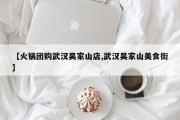 【火锅团购武汉吴家山店,武汉吴家山美食街】
