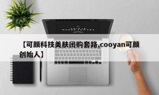 【可颜科技美肤团购套路,cooyan可颜创始人】