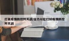 打赢疫情防控歼灭战／全力以赴打好疫情防控歼灭战
