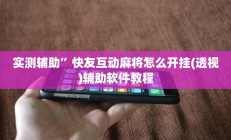 实测辅助”快友互动麻将怎么开挂(透视)辅助软件教程