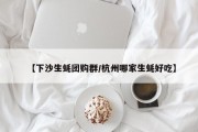 【下沙生蚝团购群/杭州哪家生蚝好吃】