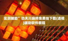 实测辅助”功夫川麻将免费挂下载(透视)辅助软件教程