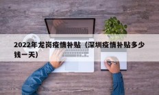 2022年龙岗疫情补贴（深圳疫情补贴多少钱一天）