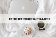 【江汉区美食团购龙虾肉/江汉小龙虾】