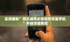 实测辅助”微乐麻将必胜软件安装手机”开挂详细教程
