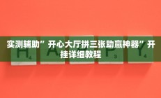 实测辅助”开心大厅拼三张助赢神器”开挂详细教程