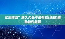 实测辅助”新久久是不是有挂(透视)辅助软件教程