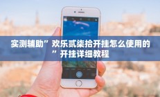 实测辅助”欢乐贰柒拾开挂怎么使用的”开挂详细教程