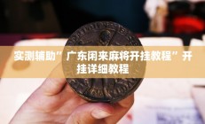 实测辅助”广东闲来麻将开挂教程”开挂详细教程