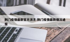 荆门疫情最新官方消息：荆门疫情最新情况通报