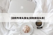 【团购专用头像女/团购微信头像】