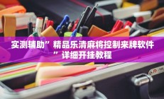 实测辅助”精品乐清麻将控制来牌软件”详细开挂教程