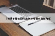 【长沙羊肚包团购店/长沙哪里有肚包肉吃】