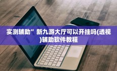实测辅助”新九游大厅可以开挂吗(透视)辅助软件教程