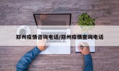 郑州疫情咨询电话／郑州疫情查询电话