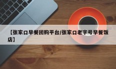 【张家口早餐团购平台/张家口老字号早餐饭店】