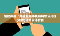 实测辅助“指尖互娱透视(透视)辅助软件教程