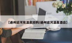 【通州运河苑温泉团购/通州运河温泉酒店】