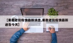 【果敢老街疫情最新消息,果敢老街疫情最新通告今天】