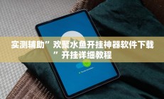 实测辅助”欢聚水鱼开挂神器软件下载”开挂详细教程