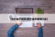 【回忆铺子团购/回忆铺子深圳门店】