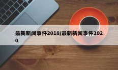 最新新闻事件2018/最新新闻事件2020