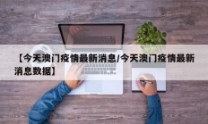 【今天澳门疫情最新消息／今天澳门疫情最新消息数据】