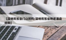 【深圳欢乐谷门口团购/深圳欢乐谷附近酒店团购】