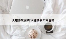 大连沙发团购:大连沙发厂家直销