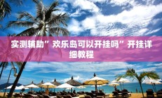实测辅助”欢乐岛可以开挂吗”开挂详细教程