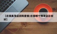【古镇美发店团购套餐/古镇哪个理发店比较好】