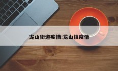 龙山街道疫情：龙山镇疫情