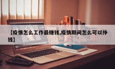 【疫情怎么工作最赚钱,疫情期间怎么可以挣钱】