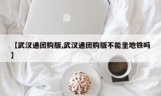【武汉通团购版,武汉通团购版不能坐地铁吗】