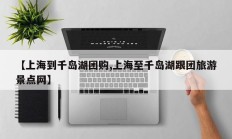 【上海到千岛湖团购,上海至千岛湖跟团旅游景点网】