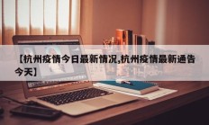 【杭州疫情今日最新情况,杭州疫情最新通告今天】