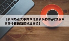 【新闻热点大事件今日最新摘抄/新闻热点大事件今日最新摘抄加屏论】