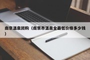 南京温泉团购（南京市温泉全最低价格多少钱）