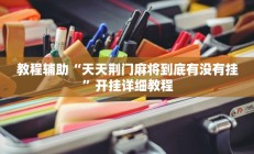 教程辅助“天天荆门麻将到底有没有挂”开挂详细教程