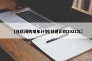 【社区团购明年计划/社区团购2021年】