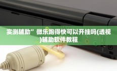 实测辅助”微乐跑得快可以开挂吗(透视)辅助软件教程