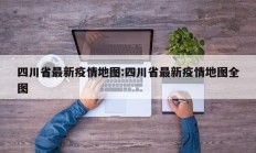 四川省最新疫情地图：四川省最新疫情地图全图