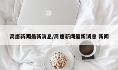 高唐新闻最新消息/高唐新闻最新消息 新闻